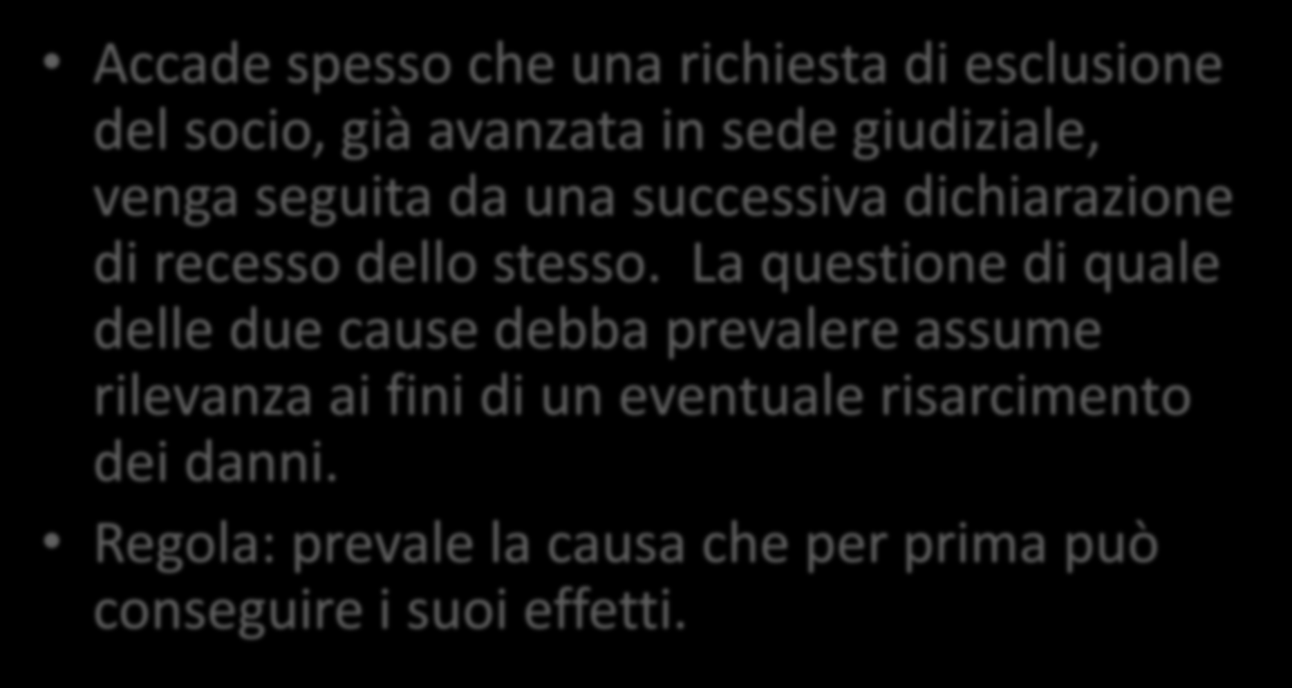 Concorso di cause di scioglimento - 1 Accade spesso che una richiesta di esclusione del socio, già avanzata in sede giudiziale, venga seguita da una successiva dichiarazione di recesso dello