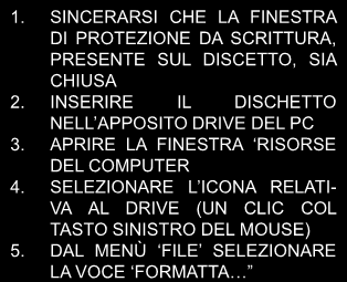 Formattare un floppy La formattazione di un disco lo rende utilizzabile per la memorizzazione dei dati PER FORMATTARE UN DISCHETTO È NECESSARIO PROCEDERE COME SEGUE 1.