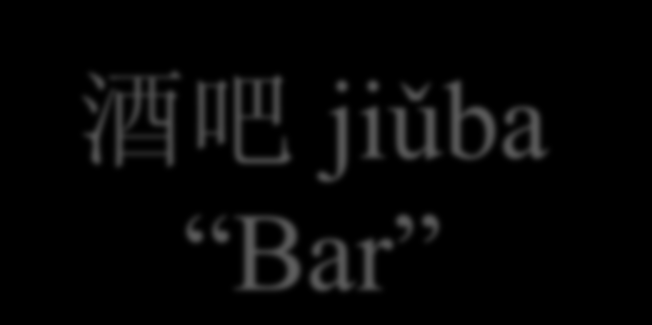 酒 吧 jiǔba Bar Traduzione semantico-fonetica di una parola straniera.