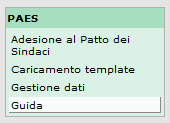 1 Menu PAES Dal menu PAES è possibile accedere a quattro sotto-menu: - Adesione al Patto dei Sindaci: inserimento di informazioni relative all Adesione al Patto dei Sindaci - Caricamento dati: