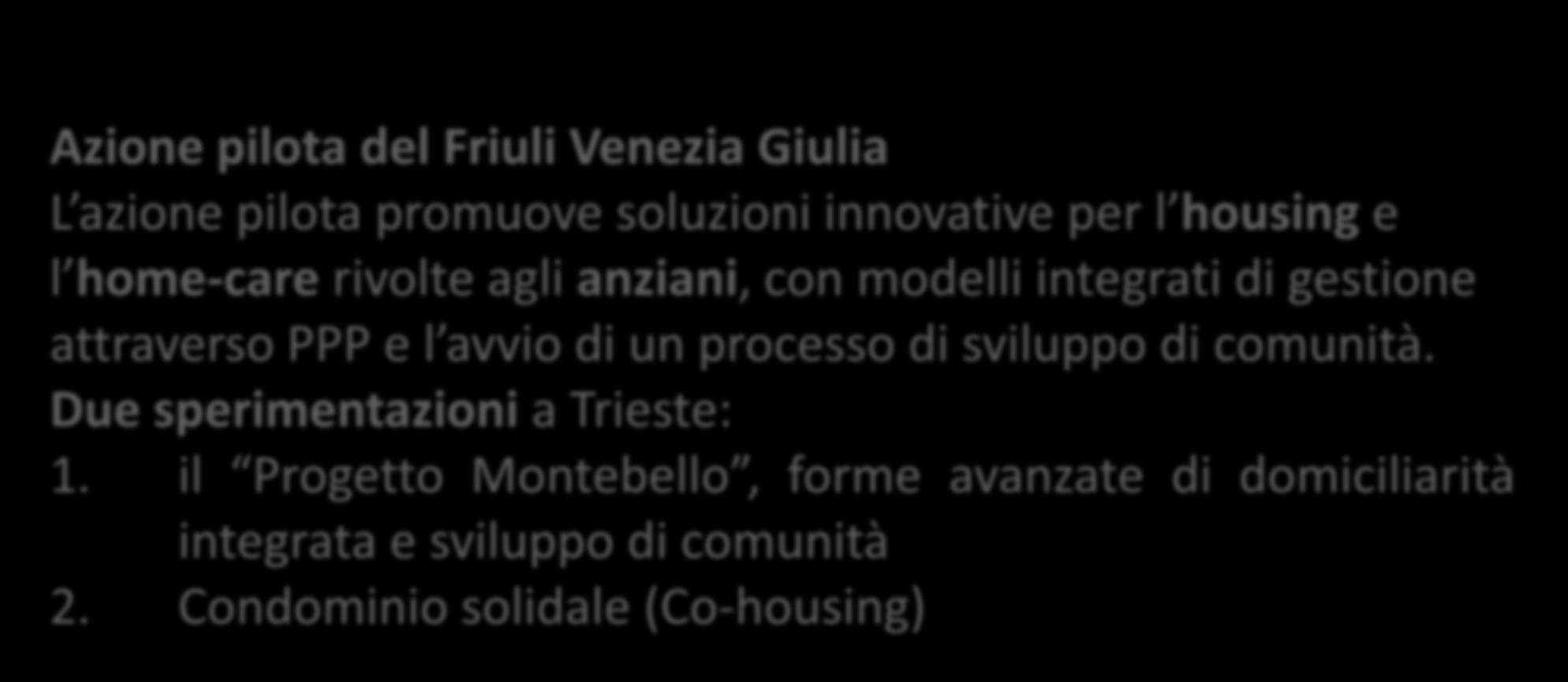 Al servizio di gente unica Azione pilota del Friuli Venezia Giulia L azione pilota promuove soluzioni innovative per l housing e l home-care rivolte agli anziani, con modelli integrati di gestione