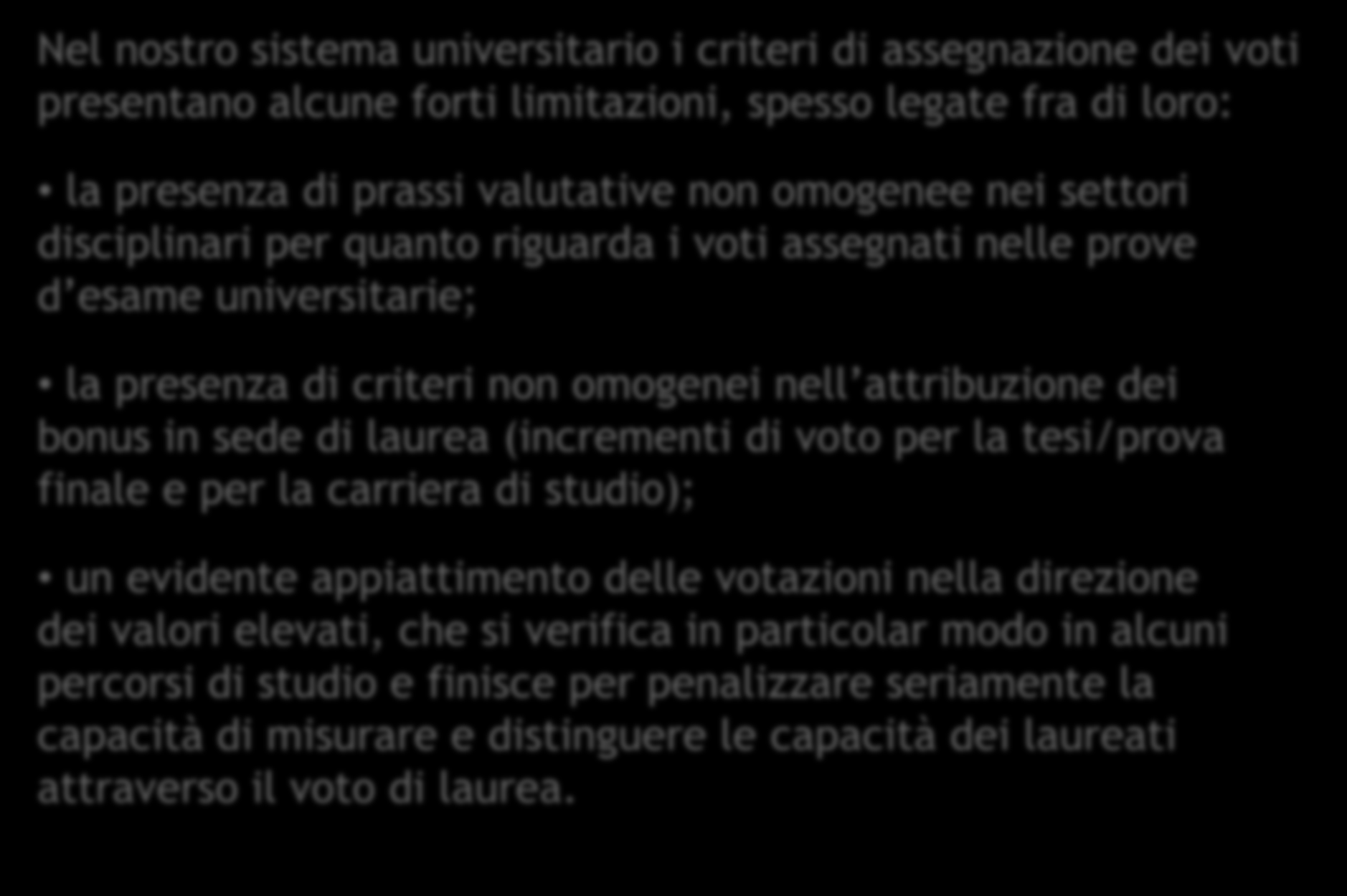 Considerazioni conclusive Nel nostro sistema universitario i criteri di assegnazione dei voti presentano alcune forti limitazioni, spesso legate fra di loro: la presenza di prassi valutative non