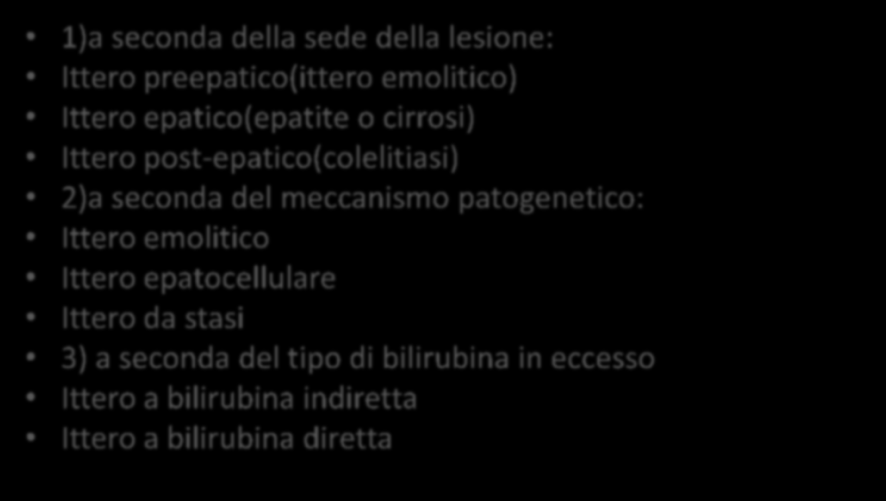 Classificazione 1)a seconda della sede della lesione: Ittero preepatico(ittero emolitico) Ittero epatico(epatite o cirrosi) Ittero post-epatico(colelitiasi) 2)a seconda del