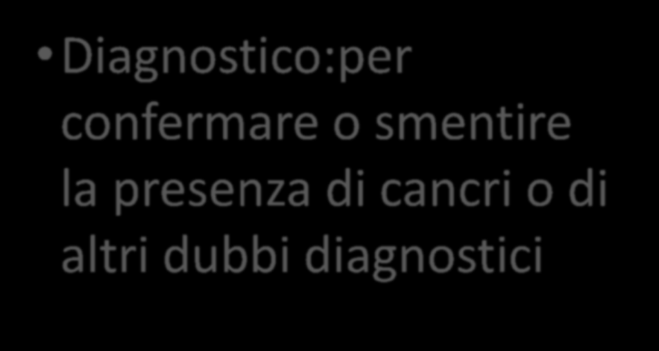 Scopi Diagnostico:per confermare o smentire la