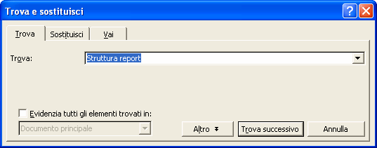 Trovare un testo Scegliere Modifica quindi Trova (o premere il tasto Ctrl+Maiusc+T), spostarsi nella casella Trova e digitare Struttura report quindi clic su Trova successivo, immediatamente Word