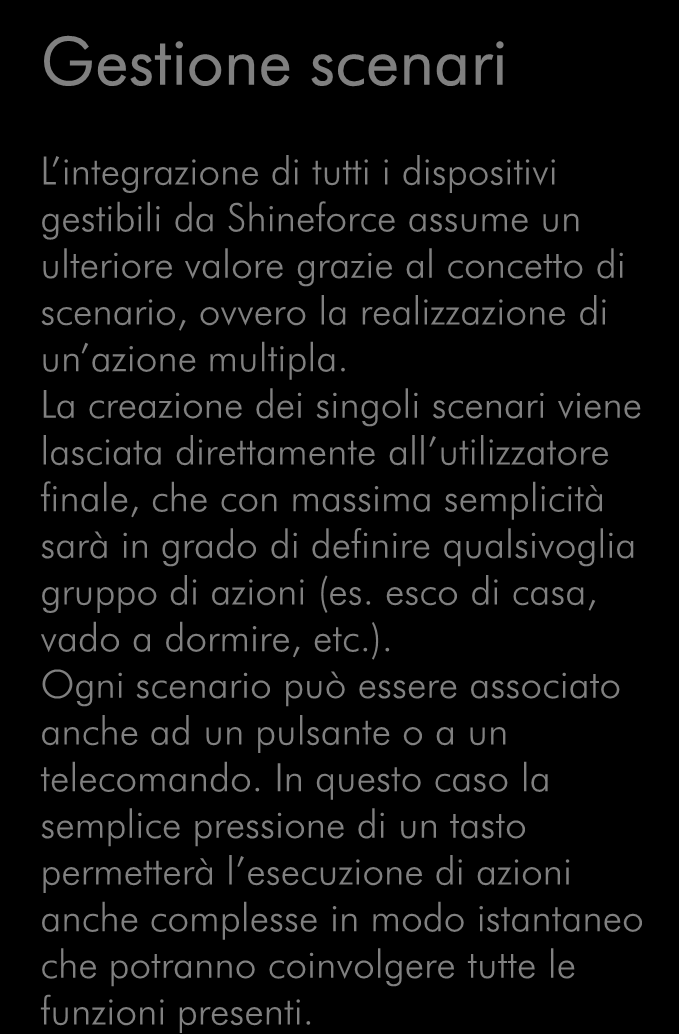 La creazione dei singoli scenari viene lasciata direttamente all utilizzatore finale, che con massima semplicità sarà in grado di definire qualsivoglia gruppo