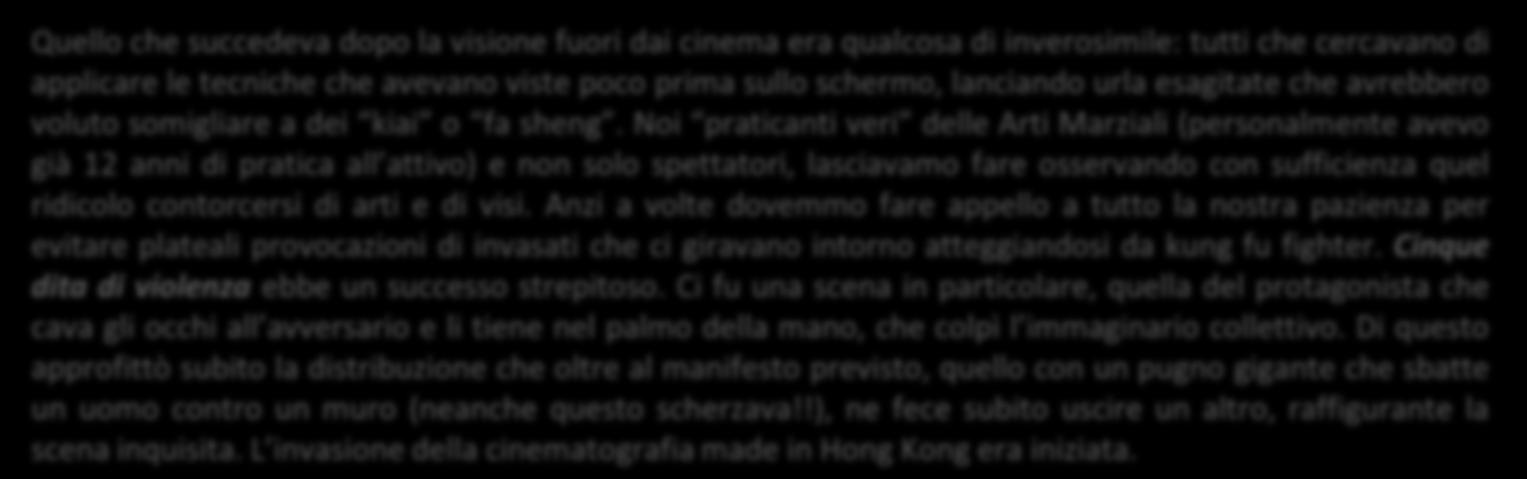 Quello che succedeva dopo la visione fuori dai cinema era qualcosa di inverosimile: tutti che cercavano di applicare le tecniche che avevano viste poco prima sullo schermo, lanciando urla esagitate