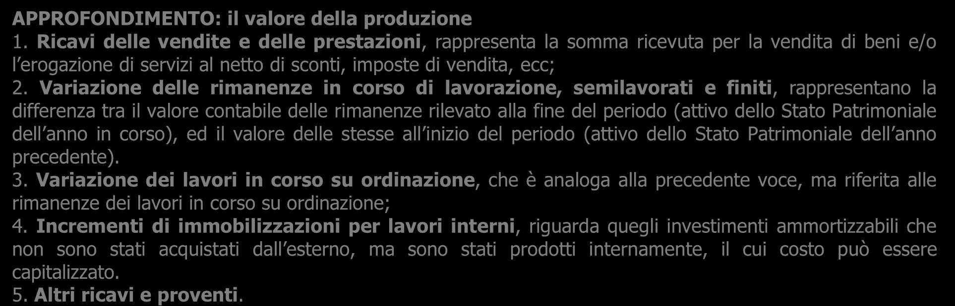 Le partizioni fondamentali del Conto Economico A. Valore della produzione Rappresenta il valore contabile di tutto ciò che l azienda ha prodotto in un determinato periodo di tempo.