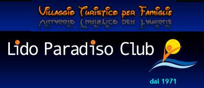 SEZIONE TURISMO 9 marzo 2015 La nostra Associazione ha stipulato un nuovo accordo con la Direzione del Quest anno l offerta del Lido Paradiso Club è ancora più vantaggiosa rispetto alle già ottime