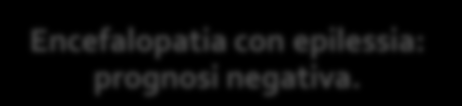 Infanzia: aspetti prognostici e assistenziali Epilessia assenze dell infanzia, epilessie parziali benigne: guarigione con l adolescenza Epilessia focale sintomatica: possibile farmacoresistenza già