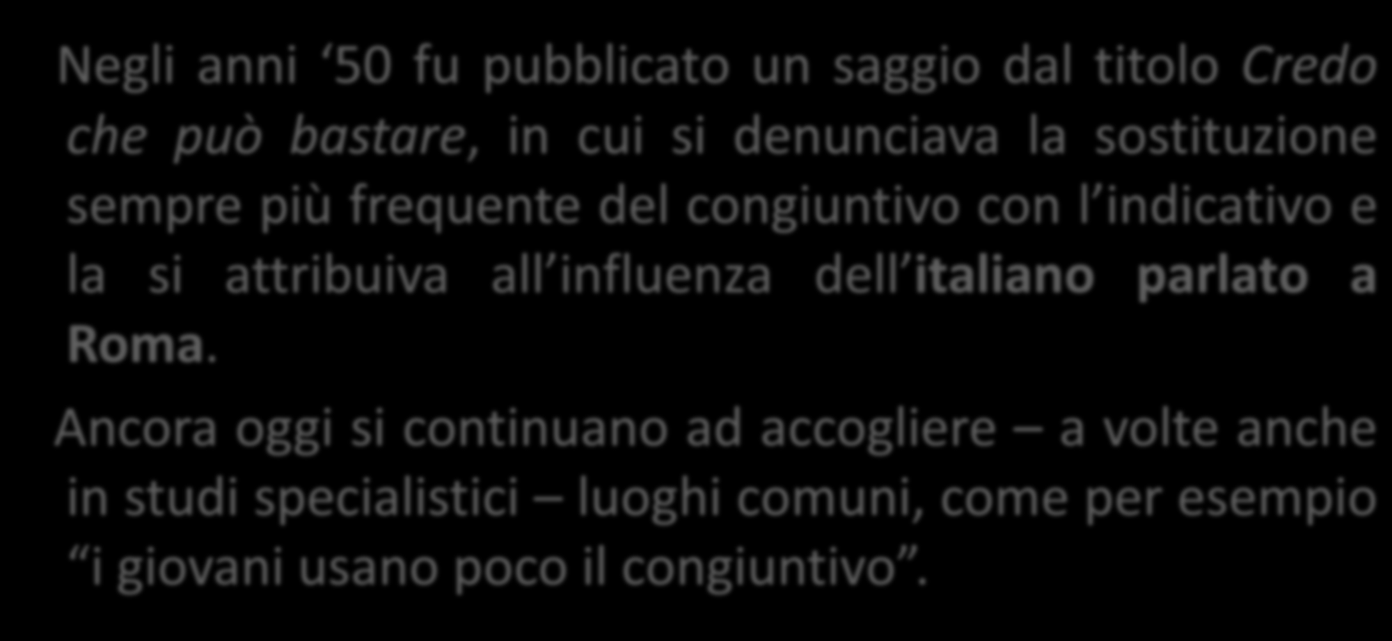 Ma già da diversi decenni il tema della difesa del congiuntivo appassiona gli italiani Negli anni 50 fu pubblicato un saggio dal titolo Credo che può bastare, in cui si denunciava la sostituzione