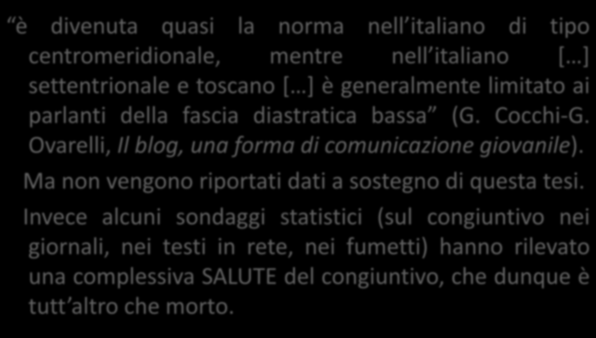 Così, si arriva ad affermare che la sostituzione con l indicativo: è divenuta quasi la norma nell italiano di tipo centromeridionale, mentre nell italiano [ ] settentrionale e toscano [ ] è