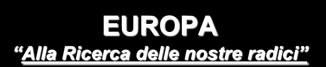 EUROPA Alla Ricerca delle nostre radici Un percorso attraverso i vari Stati, (ovviamente a seconda delle disponibilità artistiche ed economiche, soprattutto quelle economiche che potrebbero limitare