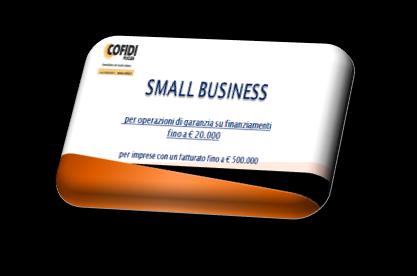 SMALL BUSINESS SMALL BUSINESS e pensata per favorire e incrementare l accesso alla garanzia COFIDI di quelle tante piccole imprese dei territori, sane ma in difficoltà, che hanno necessità di