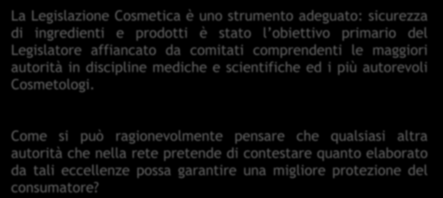 INNOCUITA La Legislazione Cosmetica è uno strumento adeguato: sicurezza di ingredienti e prodotti è stato l obiettivo primario del Legislatore affiancato da comitati comprendenti le maggiori autorità