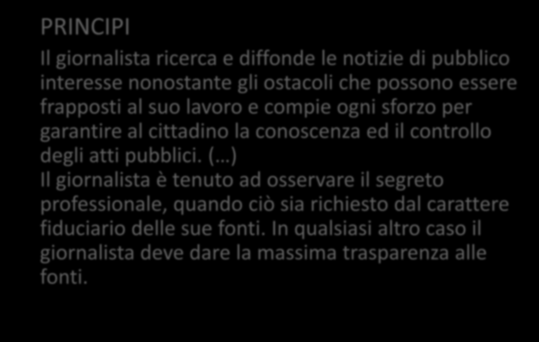 Segreto professionale e Carta dei doveri PRINCIPI Il giornalista ricerca e diffonde le notizie di pubblico interesse nonostante gli ostacoli che possono essere frapposti al suo lavoro e compie ogni