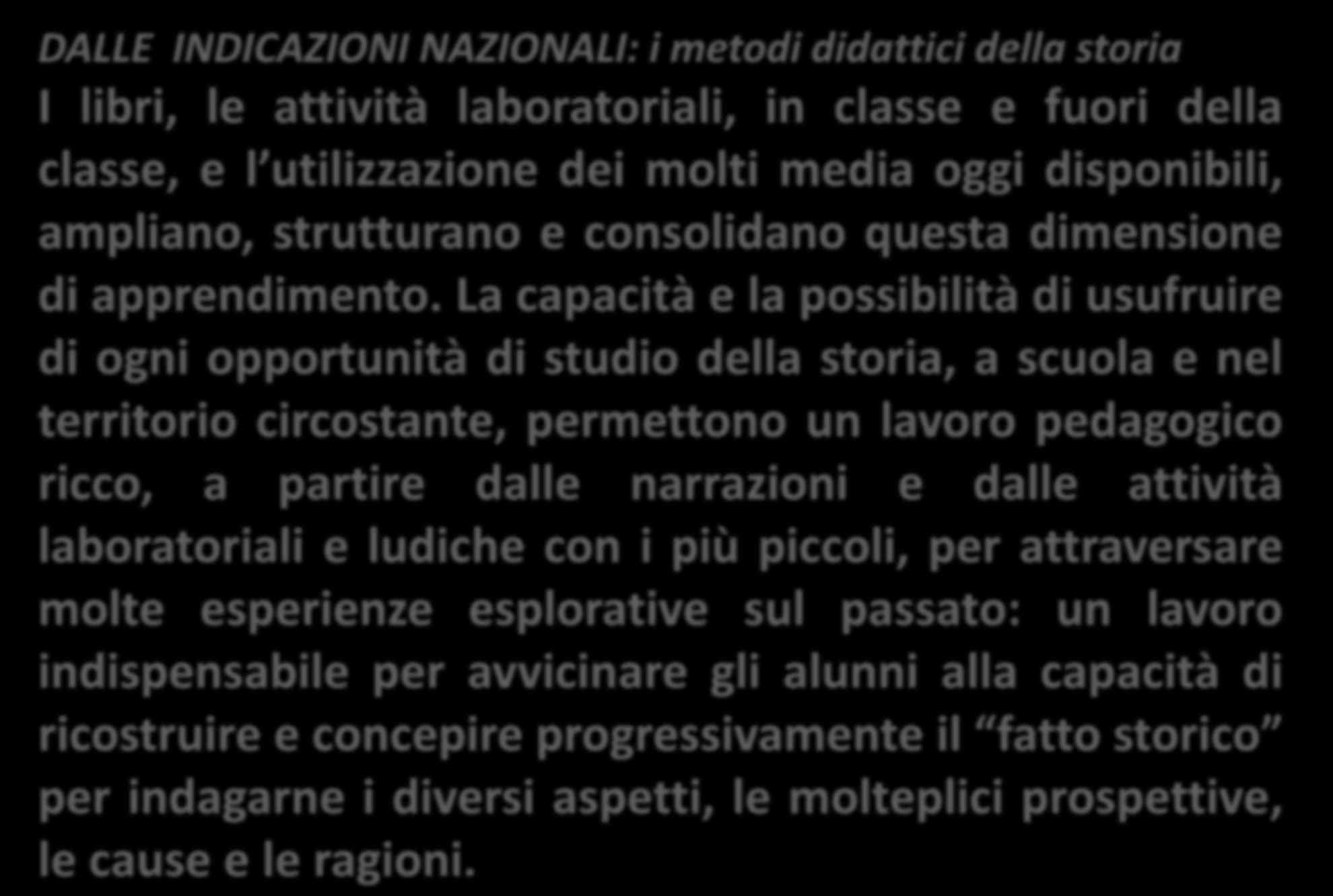 DALLE INDICAZIONI NAZIONALI: i metodi didattici della storia I libri, le attività laboratoriali, in classe e fuori della classe, e l utilizzazione dei molti media oggi disponibili, ampliano,