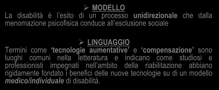 Modello medico-individuale 1 MODELLO La disabilità è l esito di un processo unidirezionale che dalla menomazione psicofisica conduce all esclusione sociale LINGUAGGIO Termini come tecnologie