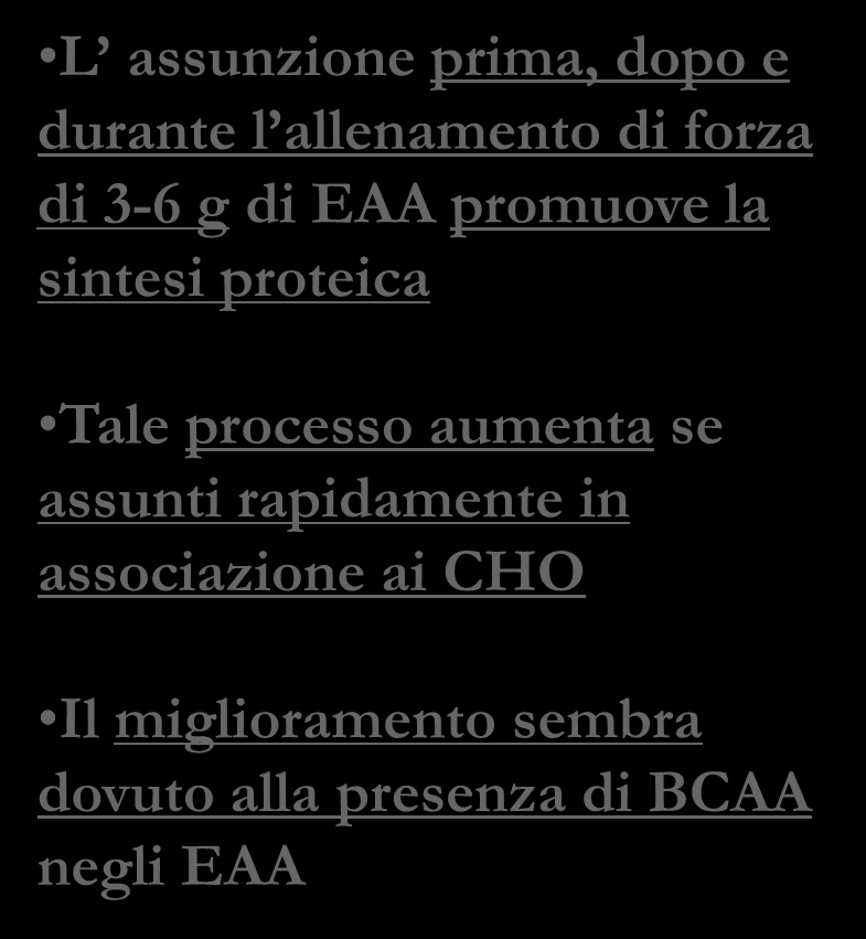 AMMINOACIDI ESSENZIALI L assunzione prima, dopo e durante l allenamento di forza di 3-6 g di EAA promuove la sintesi proteica Tale processo