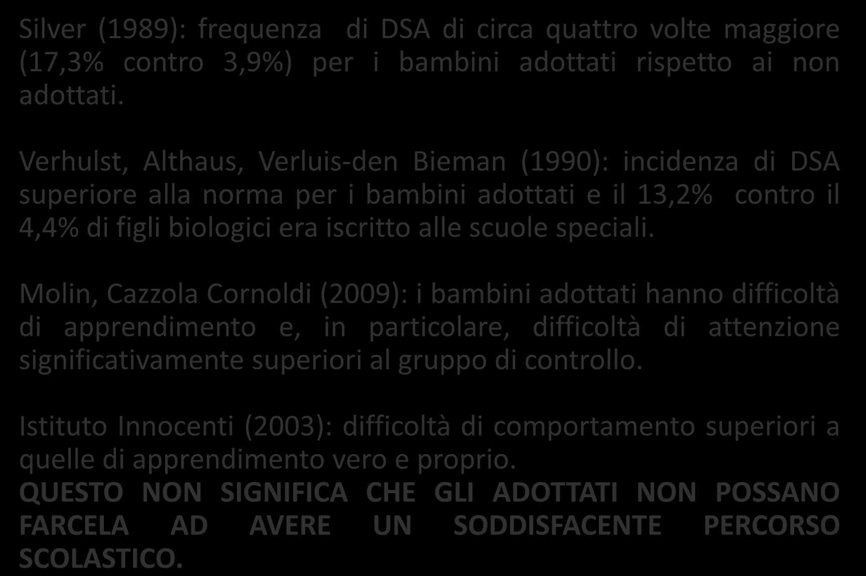 Alcune ricerche indicano che: Silver (1989): frequenza di DSA di circa quattro volte maggiore (17,3% contro 3,9%) per i bambini adottati rispetto ai non adottati.