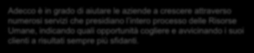 SERVIZI Adecco è in grado di aiutare le aziende a crescere attraverso numerosi servizi che presidiano l intero processo delle Risorse Umane, indicando quali