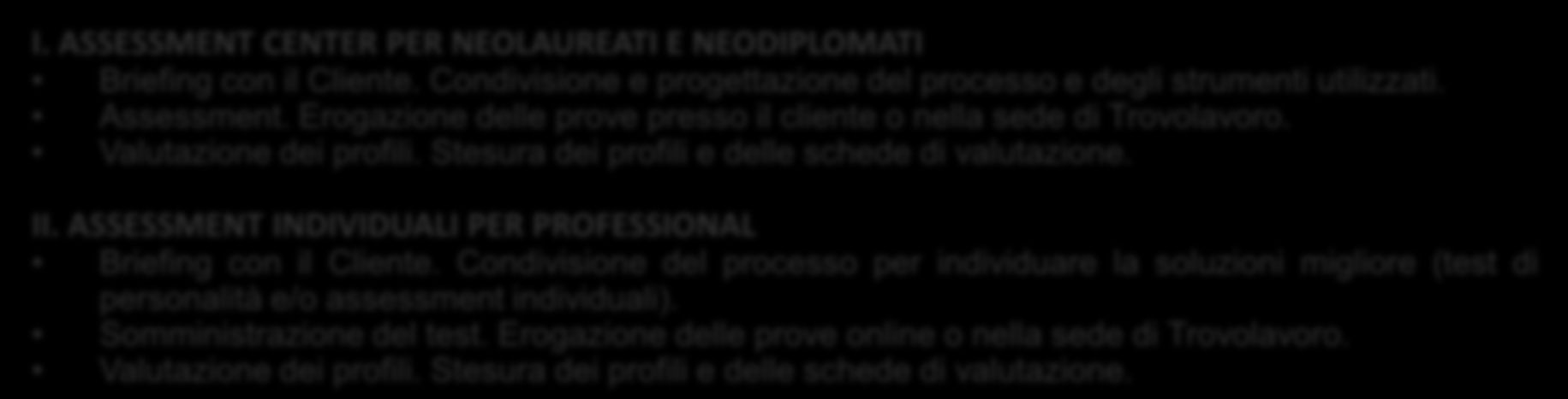 TALENT TOOLS I TALENT TOOLS sono strumenti a supporto del processo di selezione con lo scopo di aumentare l efficacia dell esito della ricerca.