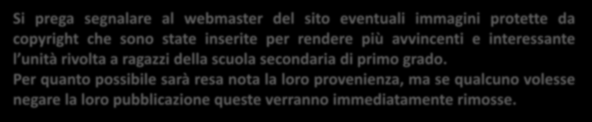 Si prega segnalare al webmaster del sito eventuali immagini protette da copyright che sono state inserite per rendere più avvincenti e interessante l unità rivolta a ragazzi della scuola