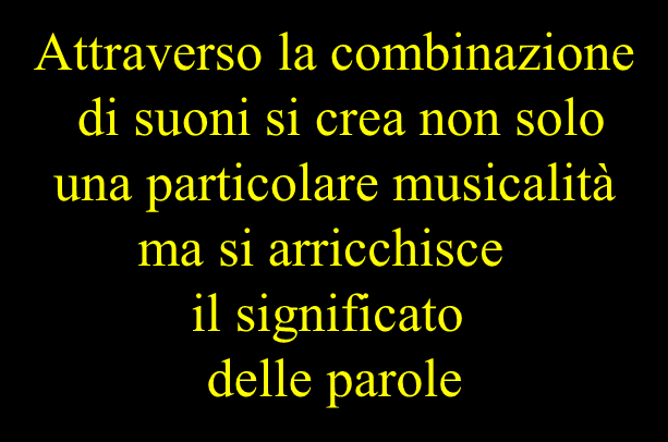 Le figure retoriche fonetiche Attraverso la combinazione di suoni si crea non