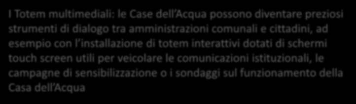 I Totem multimediali: le Case dell Acqua possono diventare preziosi strumenti di dialogo tra amministrazioni comunali e cittadini, ad esempio con l installazione di