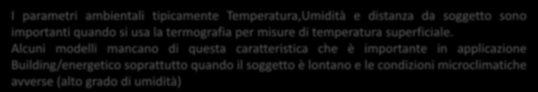 Correzione parametri ambientali. I parametri ambientali tipicamente Temperatura,Umidità e distanza da soggetto sono importanti quando si usa la termografia per misure di temperatura superficiale.