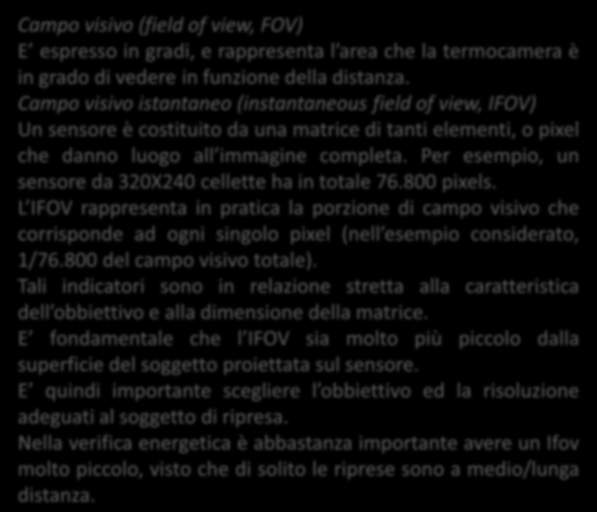 Fov e Ifov Campo visivo (field of view, FOV) E espresso in gradi, e rappresenta l area che la termocamera è in grado di vedere in funzione della distanza.