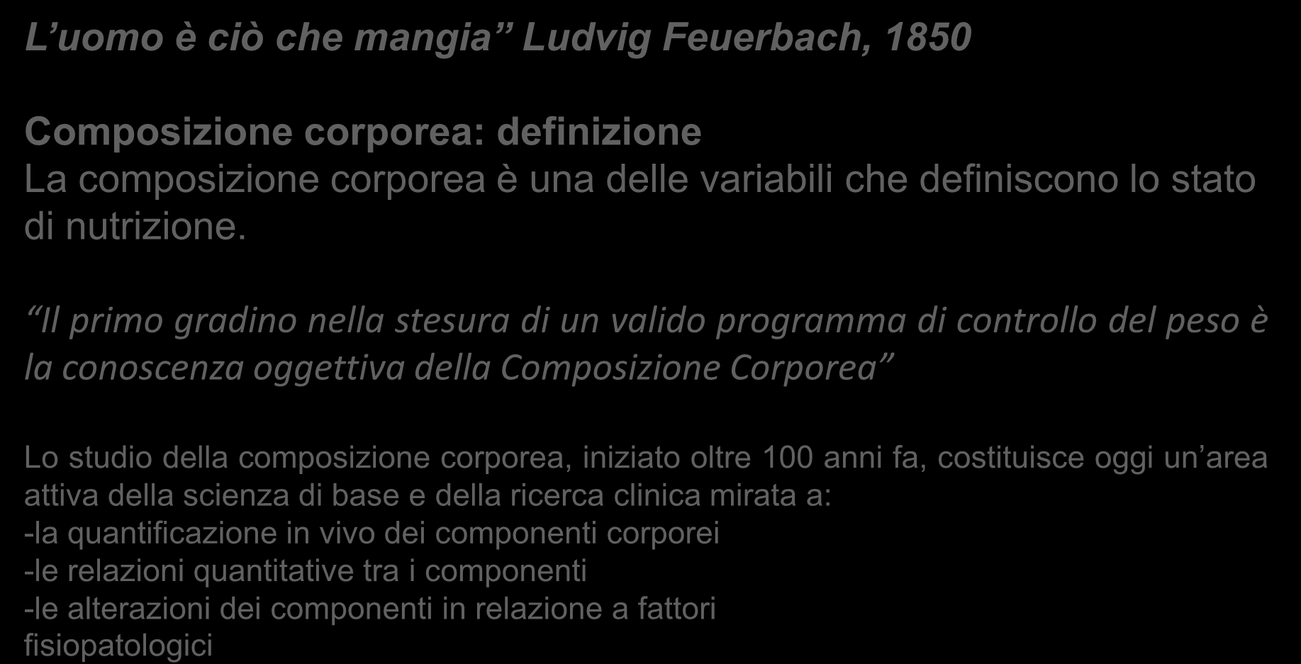 COMPOSIZIONE CORPOREA L uomo è ciò che mangia Ludvig Feuerbach, 1850 Composizione corporea: definizione La composizione corporea è una delle variabili che definiscono lo stato di nutrizione.