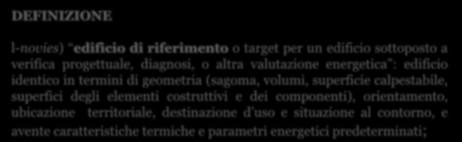 Da Decreto 90/2013 DEFINIZIONE l-novies) edificio di riferimento o target per un edificio sottoposto a verifica progettuale, diagnosi, o altra valutazione energetica : edificio identico in termini di