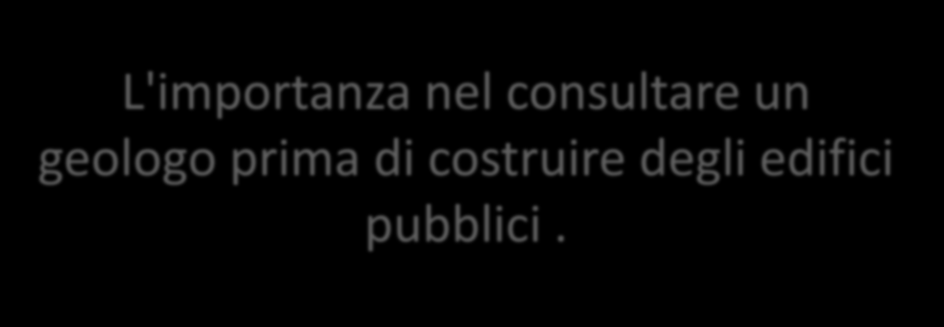 L'importanza nel consultare un geologo prima di costruire degli edifici