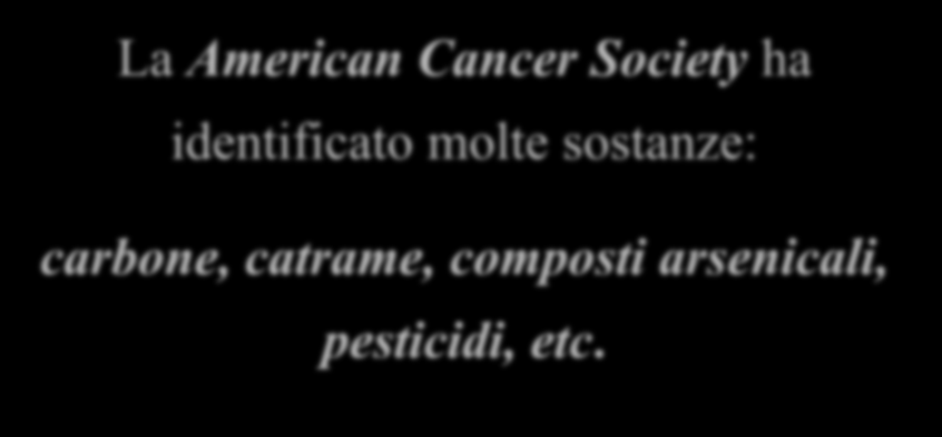 Cancerogeni La American Cancer Society ha identificato molte