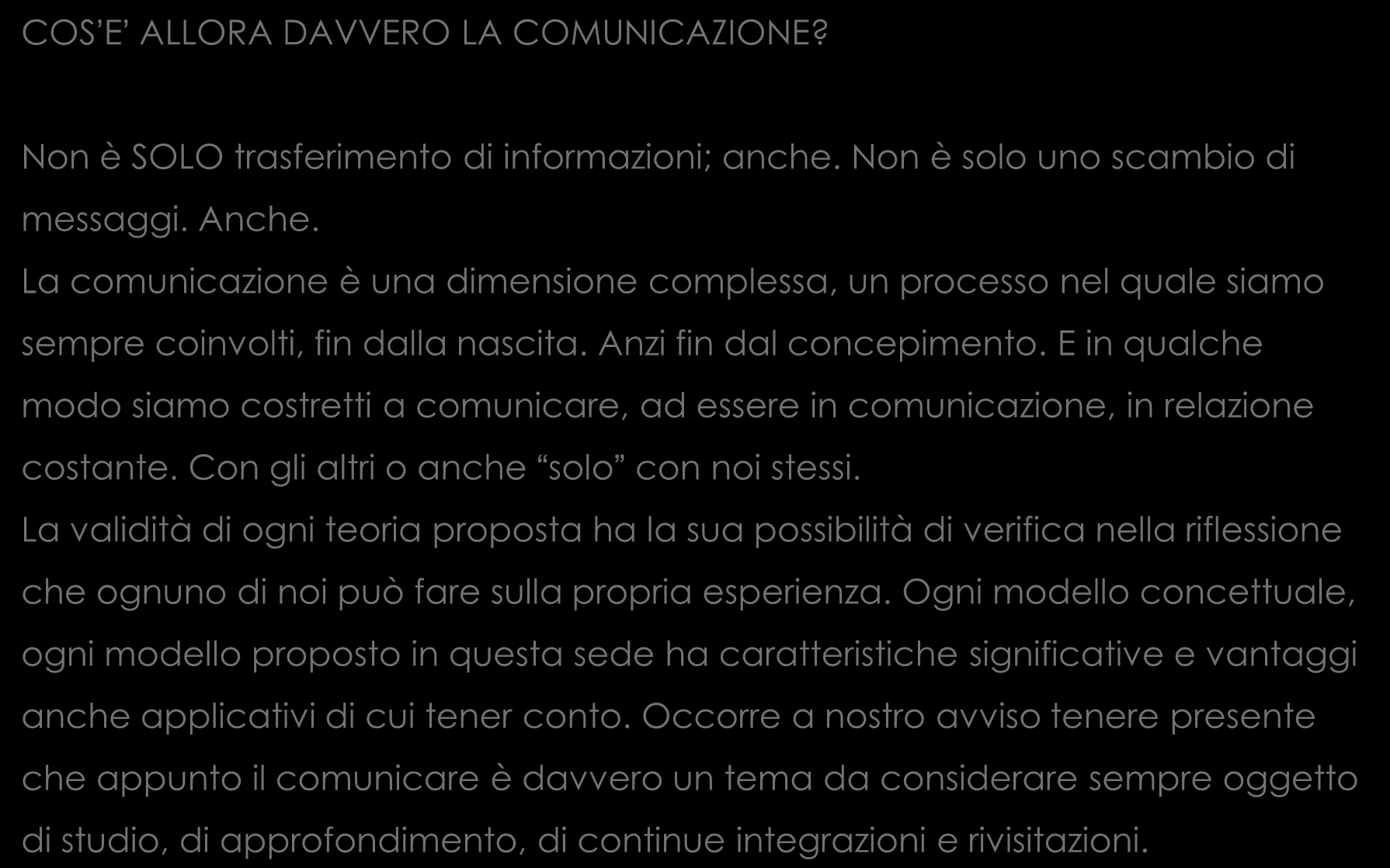 COS E ALLORA DAVVERO LA COMUNICAZIONE? Non è SOLO trasferimento di informazioni; anche. Non è solo uno scambio di messaggi. Anche.