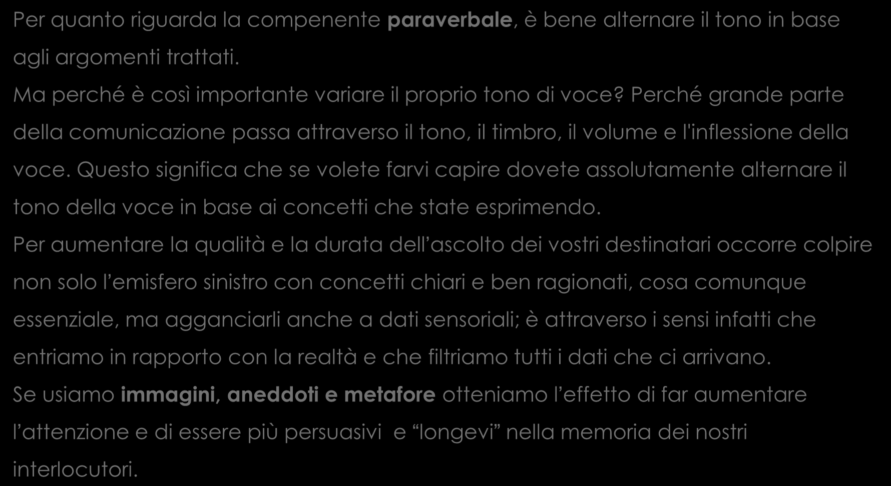 ) Per quanto riguarda la compenente paraverbale, è bene alternare il tono in base agli argomenti trattati. Ma perché è così importante variare il proprio tono di voce?