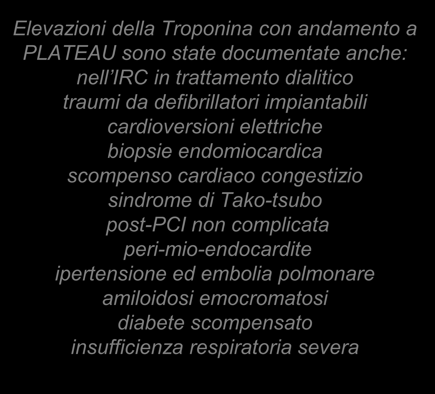 Elevazioni della Troponina con andamento a PLATEAU sono state documentate anche: nell IRC in trattamento dialitico traumi da defibrillatori impiantabili cardioversioni elettriche biopsie