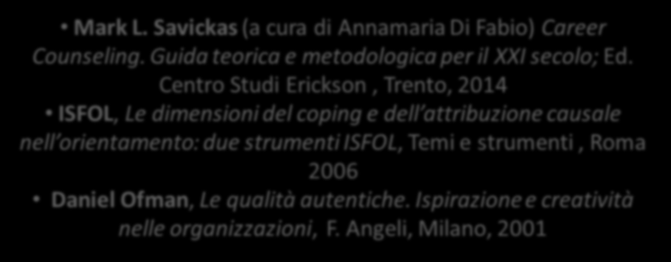 RIFERIMENTI BIBLIOGRAFICI Mark L. Savickas (a cura di Annamaria Di Fabio) Career Counseling. Guida teorica e metodologica per il XXI secolo; Ed.