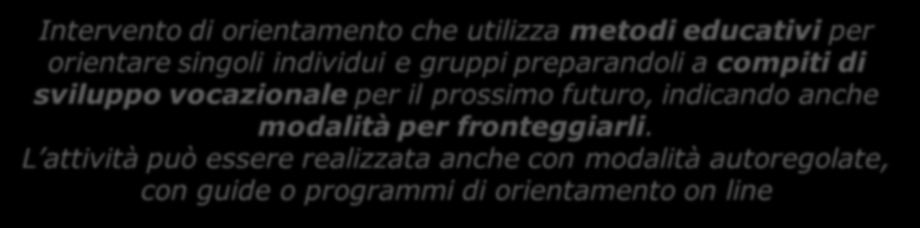 Orientamento professionale Career education Intervento di orientamento che utilizza metodi educativi per orientare singoli individui e gruppi preparandoli a compiti di sviluppo