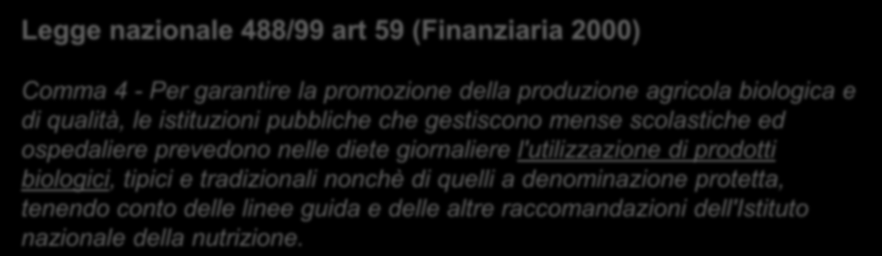 La Ristorazione Biologica in Italia ( 2000 Legge nazionale 488/99 art 59 (Finanziaria Comma 4 - Per garantire la promozione della produzione agricola biologica e di qualità, le istituzioni pubbliche