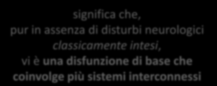 presumibilmente dovuti a disfunzioni del sistema nervoso centrale Hammill, 1990 Base neurobiologica significa che,