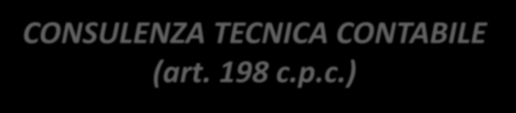 CONSULENZA TECNICA CONTABILE (art. 198 c.p.c.) L esame contabile rappresenta una peculiare figura di consulenza tecnica disciplinata dagli artt.