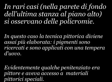 In rari casi (nella parete di fondo dell ultima stanza al piano alto) si osservano delle policromie.