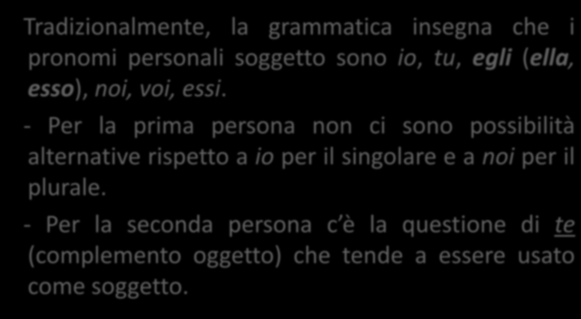 Parlando dei principali tratti del neostardard, abbiamo menzionato la sostituzione di egli (pronome personale soggetto di terza persona) con lui Tradizionalmente, la grammatica insegna che i pronomi