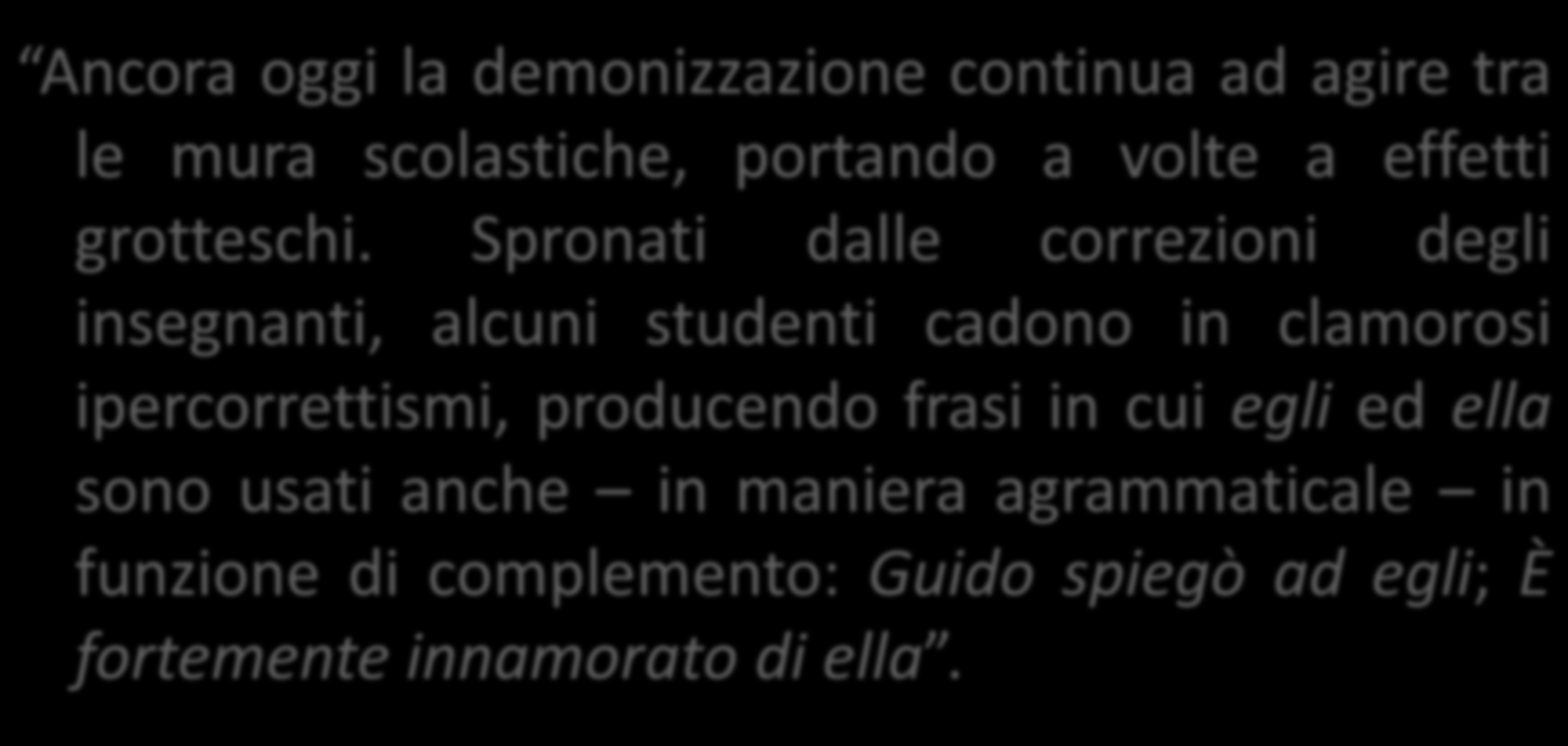 Citiamo anche questa volta Antonelli: Ancora oggi la demonizzazione continua ad agire tra le mura scolastiche, portando a volte a effetti grotteschi.