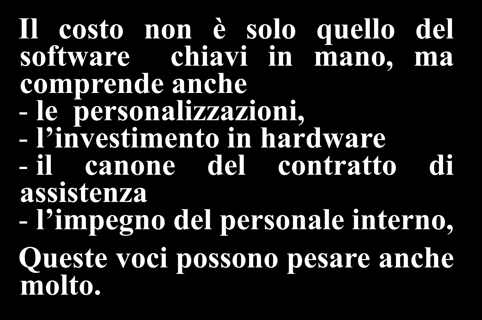 IL COSTO Sistema informativo integrato Il costo non è solo quello del software chiavi in mano, ma comprende anche - le personalizzazioni, -