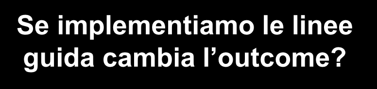 Mortalità Se implementiamo le linee guida cambia l outcome?