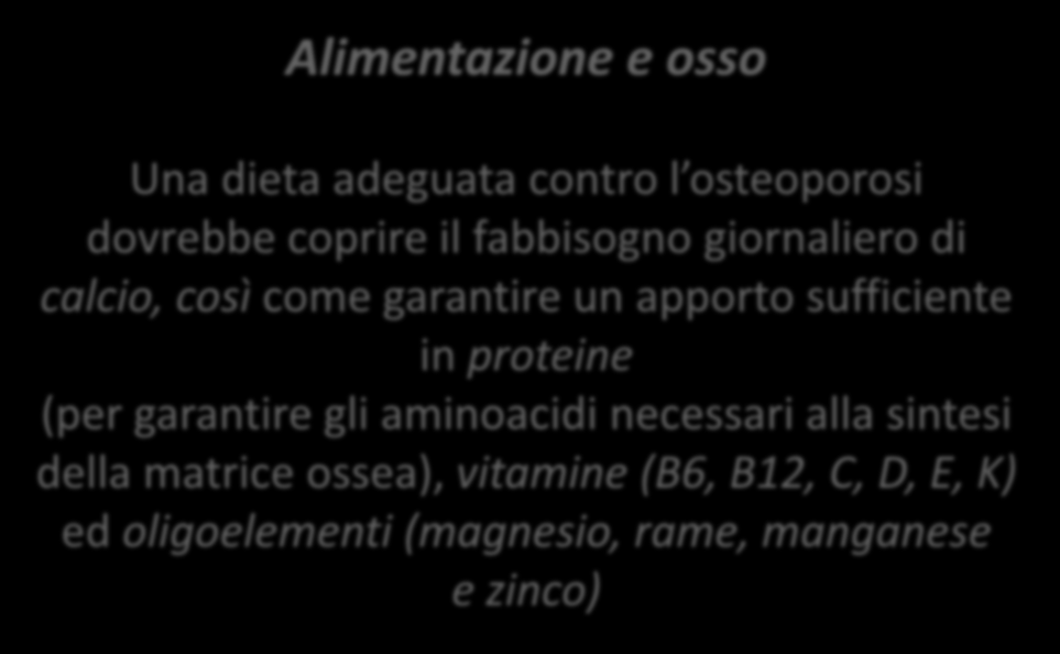 Alimentazione e osso Una dieta adeguata contro l osteoporosi dovrebbe coprire il fabbisogno giornaliero di calcio, così come garantire un apporto sufficiente in