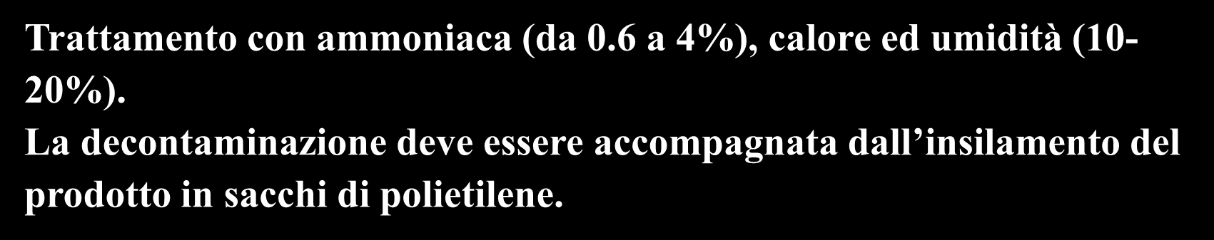 Risanamento di alimenti contaminati da aflatossine Trattamento con ammoniaca Altera la struttura molecolare dell aflatossina B1: usato per decontaminare farina di mais, farina di arachidi e cotone.